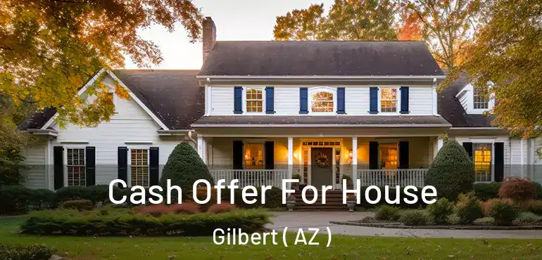  Cash Offer For House Gilbert ( AZ )