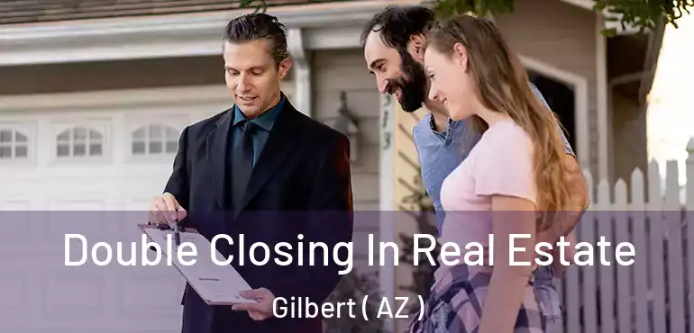  Double Closing In Real Estate Gilbert ( AZ )