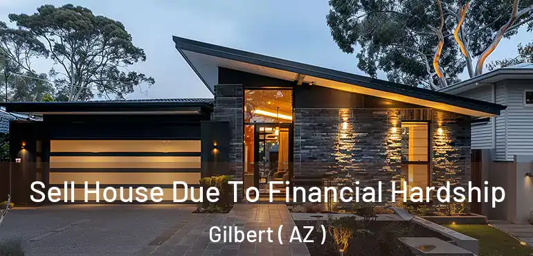  Sell House Due To Financial Hardship Gilbert ( AZ )