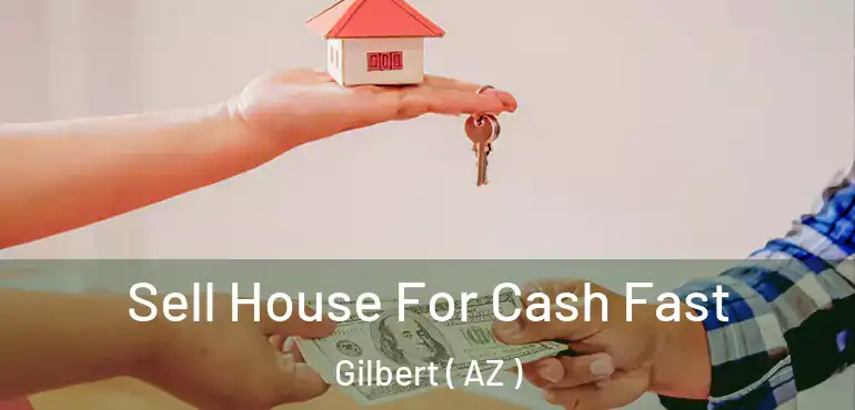  Sell House For Cash Fast Gilbert ( AZ )