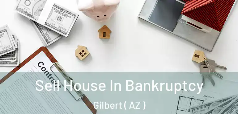  Sell House In Bankruptcy Gilbert ( AZ )