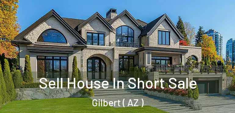  Sell House In Short Sale Gilbert ( AZ )