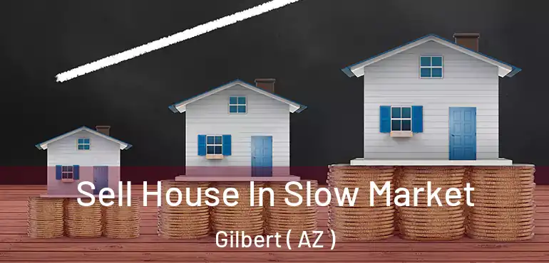  Sell House In Slow Market Gilbert ( AZ )