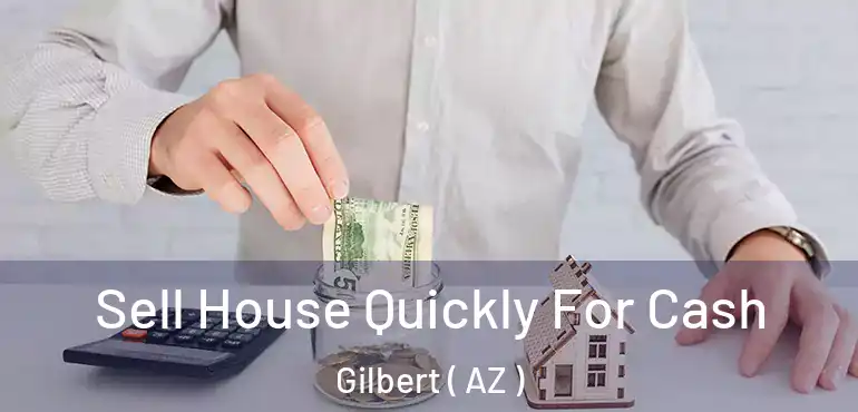  Sell House Quickly For Cash Gilbert ( AZ )