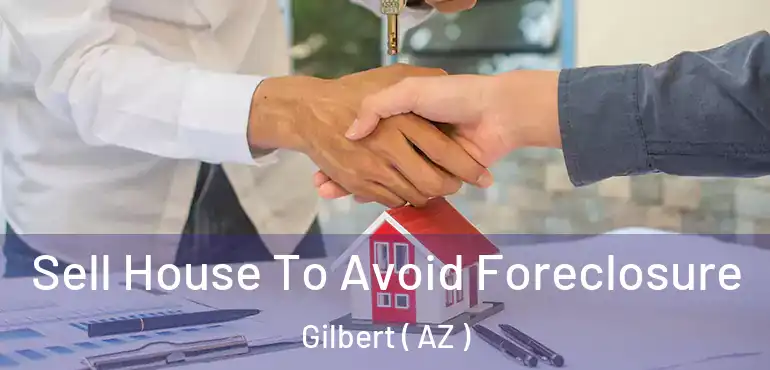  Sell House To Avoid Foreclosure Gilbert ( AZ )