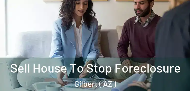  Sell House To Stop Foreclosure Gilbert ( AZ )