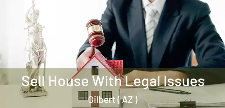  Sell House With Legal Issues Gilbert ( AZ )