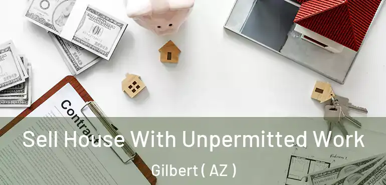  Sell House With Unpermitted Work Gilbert ( AZ )