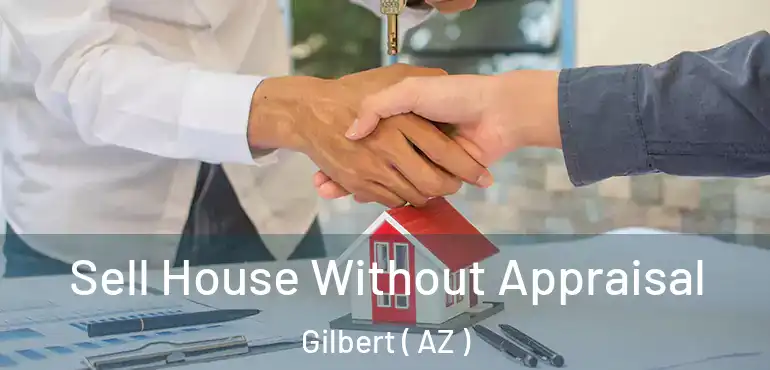  Sell House Without Appraisal Gilbert ( AZ )