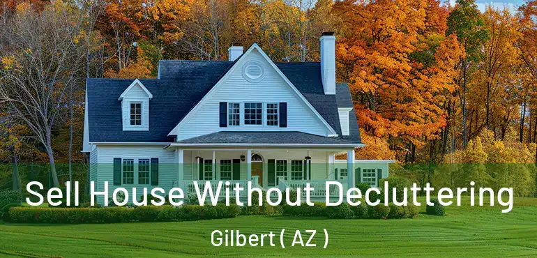  Sell House Without Decluttering Gilbert ( AZ )